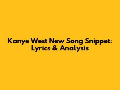 Kanye West New Song Snippet: Lyrics & Analysis