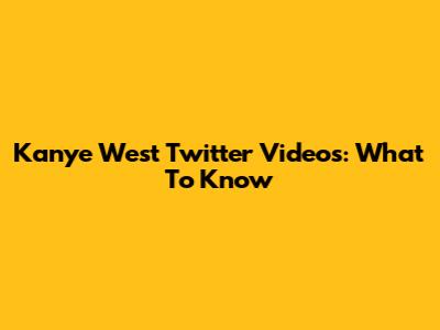Kanye West Twitter Videos: What To Know