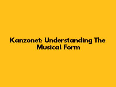 Kanzonet: Understanding The Musical Form