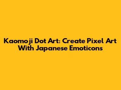 Kaomoji Dot Art: Create Pixel Art With Japanese Emoticons