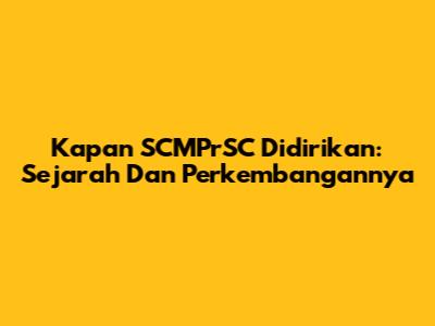 Kapan SCMPrSC Didirikan: Sejarah Dan Perkembangannya