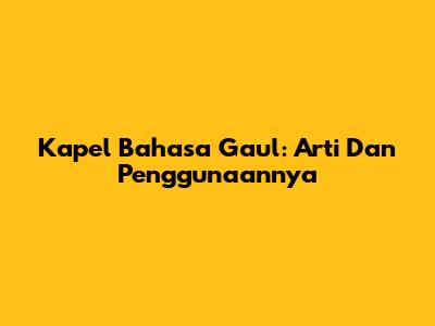 Kapel Bahasa Gaul: Arti Dan Penggunaannya