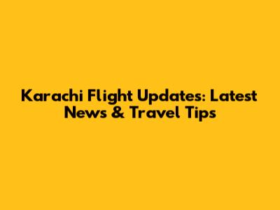 Karachi Flight Updates: Latest News & Travel Tips
