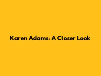 Karen Adams: A Closer Look