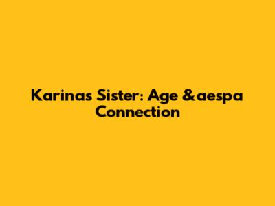 Karina's Sister: Age &aespa Connection