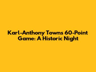Karl-Anthony Towns' 60-Point Game: A Historic Night