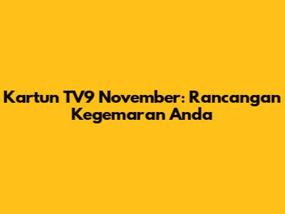 Kartun TV9 November: Rancangan Kegemaran Anda