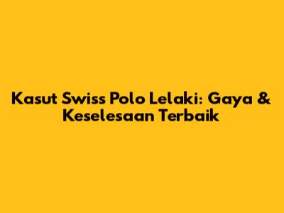 Kasut Swiss Polo Lelaki: Gaya & Keselesaan Terbaik