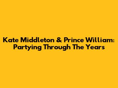 Kate Middleton & Prince William: Partying Through The Years