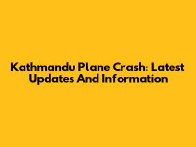 Kathmandu Plane Crash: Latest Updates And Information