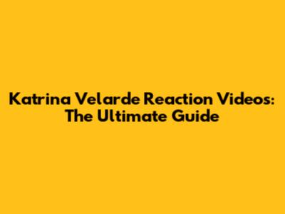 Katrina Velarde Reaction Videos: The Ultimate Guide