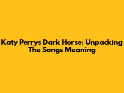 Katy Perry's Dark Horse: Unpacking The Song's Meaning
