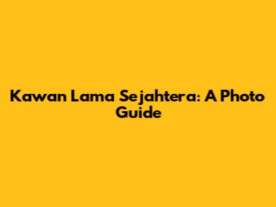 Kawan Lama Sejahtera: A Photo Guide