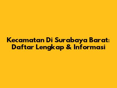 Kecamatan Di Surabaya Barat: Daftar Lengkap & Informasi