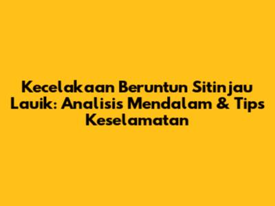 Kecelakaan Beruntun Sitinjau Lauik: Analisis Mendalam & Tips Keselamatan