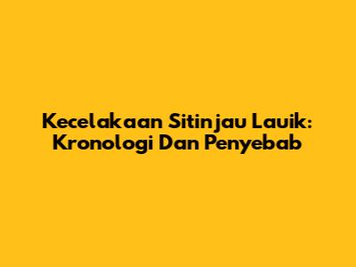 Kecelakaan Sitinjau Lauik: Kronologi Dan Penyebab