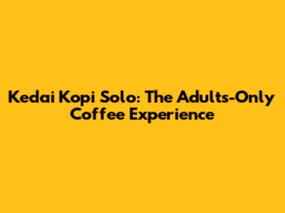 Kedai Kopi Solo: The Adults-Only Coffee Experience