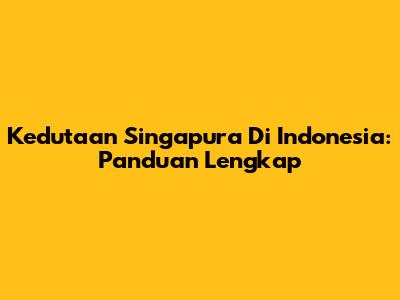 Kedutaan Singapura Di Indonesia: Panduan Lengkap