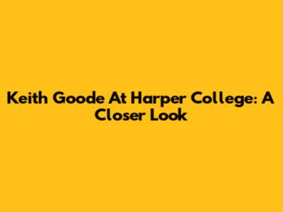 Keith Goode At Harper College: A Closer Look