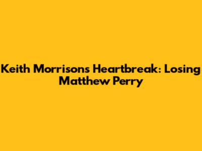 Keith Morrison's Heartbreak: Losing Matthew Perry