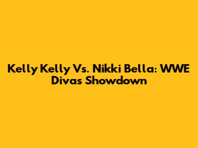 Kelly Kelly Vs. Nikki Bella: WWE Divas Showdown