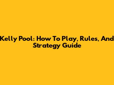 Kelly Pool: How To Play, Rules, And Strategy Guide