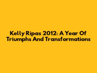 Kelly Ripa's 2012: A Year Of Triumphs And Transformations