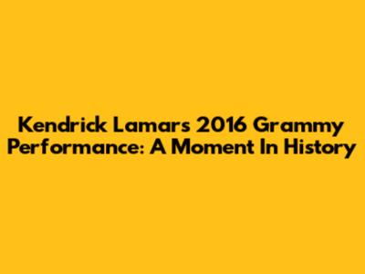 Kendrick Lamar's 2016 Grammy Performance: A Moment In History