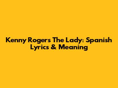Kenny Rogers "The Lady": Spanish Lyrics & Meaning