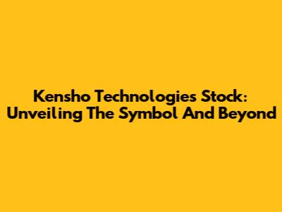Kensho Technologies Stock: Unveiling The Symbol And Beyond