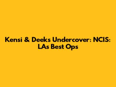 Kensi & Deeks Undercover: NCIS: LA's Best Ops