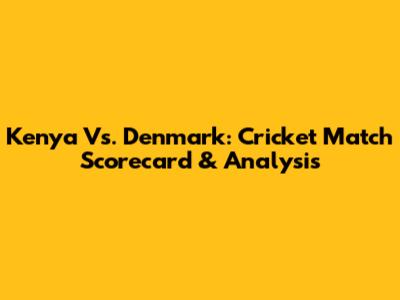 Kenya Vs. Denmark: Cricket Match Scorecard & Analysis