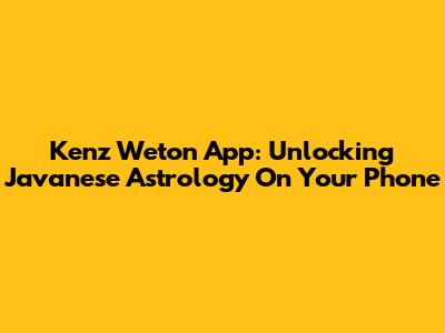 Kenz Weton App: Unlocking Javanese Astrology On Your Phone
