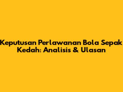 Keputusan Perlawanan Bola Sepak Kedah: Analisis & Ulasan