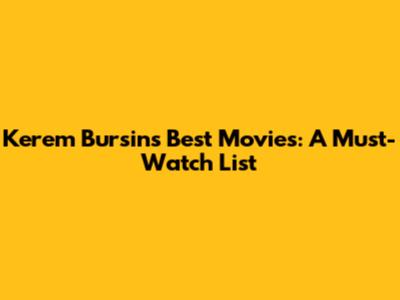 Kerem Bursin's Best Movies: A Must-Watch List