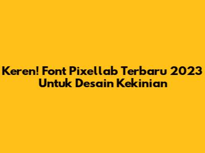Keren! Font Pixellab Terbaru 2023 Untuk Desain Kekinian