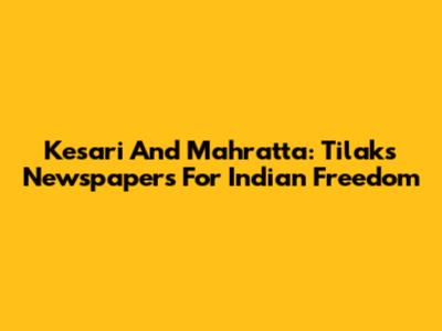 Kesari And Mahratta: Tilak's Newspapers For Indian Freedom