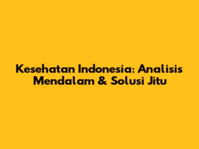 Kesehatan Indonesia: Analisis Mendalam & Solusi Jitu