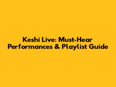Keshi Live: Must-Hear Performances & Playlist Guide