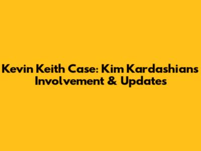 Kevin Keith Case: Kim Kardashian's Involvement & Updates