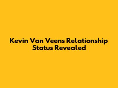 Kevin Van Veen's Relationship Status Revealed