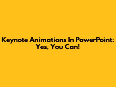 Keynote Animations In PowerPoint: Yes, You Can!