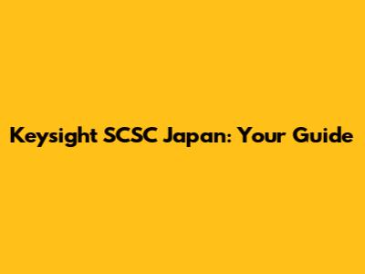Keysight SCSC Japan: Your Guide