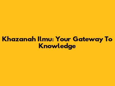 Khazanah Ilmu: Your Gateway To Knowledge