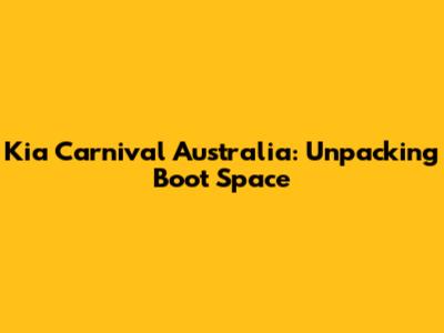 Kia Carnival Australia: Unpacking Boot Space