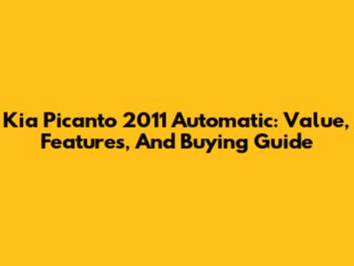 Kia Picanto 2011 Automatic: Value, Features, And Buying Guide