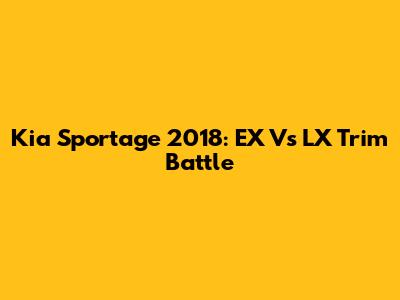 Kia Sportage 2018: EX Vs LX Trim Battle