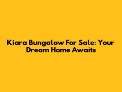 Kiara Bungalow For Sale: Your Dream Home Awaits