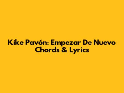 Kike Pavón: Empezar De Nuevo Chords & Lyrics