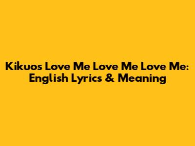Kikuo's "Love Me Love Me Love Me": English Lyrics & Meaning